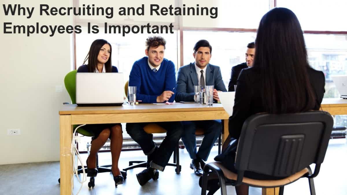 Why Recruiting and Retaining Employees Is Important