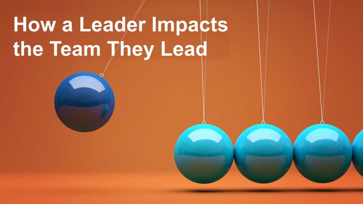 How a Leader Impacts the Team They Lead - Business Leadership Today