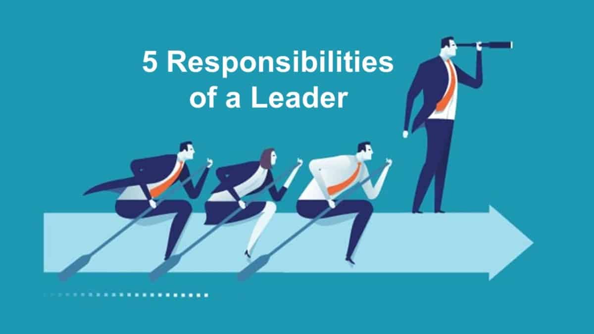 5 Responsibilities Of A Leader Business Leadership Today